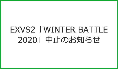 EXVS2「WINTER BATTLE 2020」中止のお知らせ